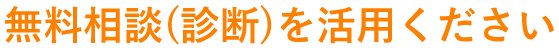 無料相談(診断)を活用ください