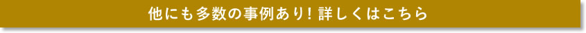 他にも多数の事例あり! 詳しくはこちら